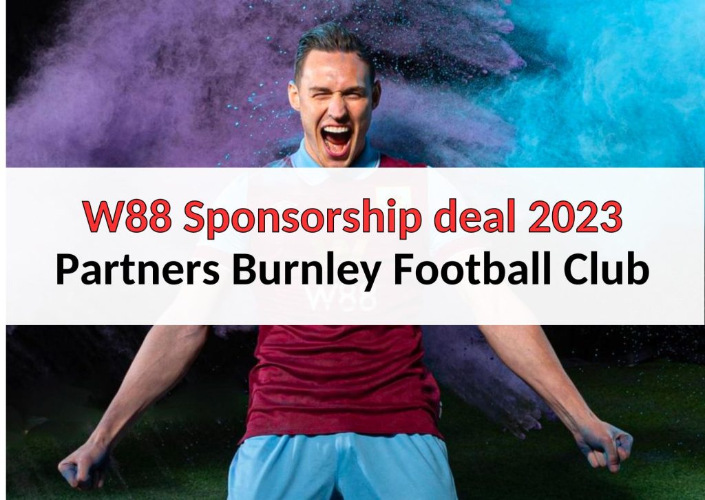 W88 Sponsorship deals to partner with Burnley Football Club in 2023 English Premier League football sponsor matches